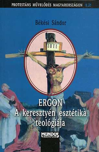 Békési Sándor - ERGON - A keresztyén esztétika teológiája (Protestáns művelődés Magyarországon 12.)