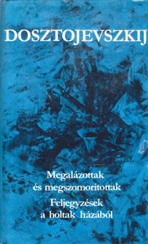 Fjodor Mihajlovics Dosztojevszkij - Megalzottak s megszomortottak-Feljegyzsek a holtak hzbl
