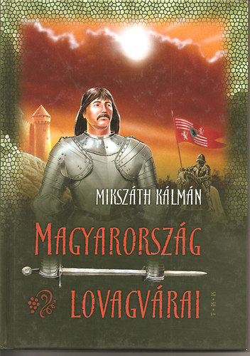 Miksz�th K�lm�n - Magyarorsz�g lovagv�rai