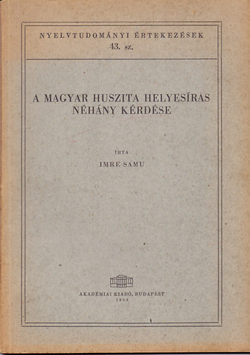 Imre Samu - A magyar huszita helyes�r�s n�h�ny k�rd�se (Nyelvtudom�nyi �rtekez�sek 43.)