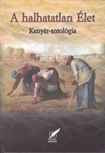 Tüskés Tünde (szerk.) - A halhatatlan élet - Kenyér-antológia