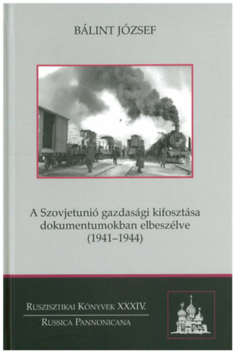 Blint Jzsef - A Szovjetuni gazdasgi kifosztsa dokumentumokban elbeszlve (1941-1944)