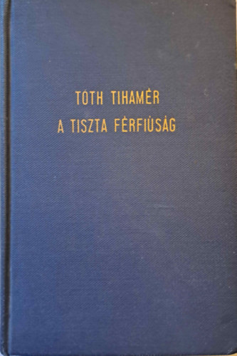 Tth Tihamr - A tiszta frfisg (Levelek dikjaimhoz 1.)