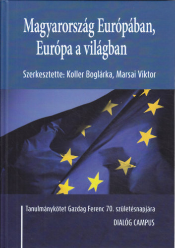 Marsai Viktor  (szerk.) Koller Boglrka (szerk.) - Magyarorszg Eurpban, Eurpa a vilgban - Tanulmnyktet Gazdag Ferenc 70. szletsnapjra