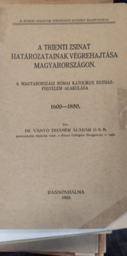 Dr. Vany Tihamr Aladr - A trienti zsinat hatrozatainak vgrehajtsa magyarorszgon - a magyarorszgi rmai katolikus egyhzfegyelem alakulsa 1600-1850