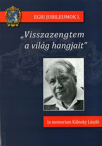 Cs. Varga Istvn  (szerk.) - "Visszazengtem a vilg hangjait" - In memoriam Klnoky Lszl
