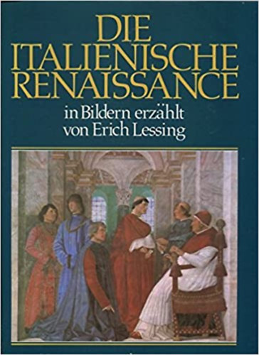 Karl Otmar von Aretin, Friedrich Piel Erich Lessing - Die italienische Renaissance in Bildern erzhlt von Erich Lessing