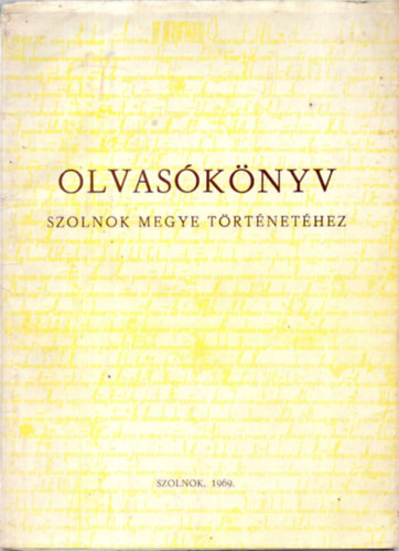 Antal Árpád - Olvasókönyv Szolnok megye történetéhez