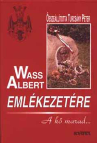 Wass Albert emlkezetre - A k marad... (Minden csillag Zgon fel mutat (Trtnelem s letm) / A lthatatlan lobog (Nyelv s letm) / r a trtnelem viharban (Mvek s rtelmezsek) / G. G.: Documented facts and figur