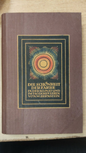M. Bernstein - Die Sch�nheit der Farbe in der Kunst und im t�glichen Leben (A sz�nek sz�ps�ge a m�v�szetben �s a mindennapi �letben n�met nyelven)