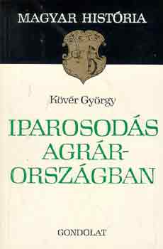 Kövér György - Iparosodás agrárországban (magyar história)