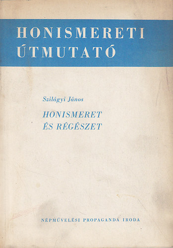 Szilágyi János - Honismeret és régészet (Honismereti útmutató)