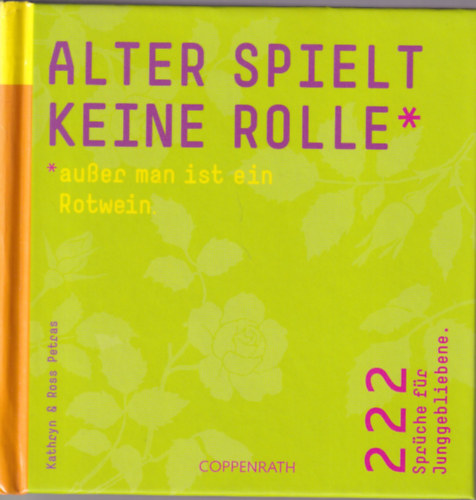 Kathryn & Ross Petras - Alter spielt keine Rolle* *ausser man ist ein Rotwein. 222 Sprche fr Junggebliebene