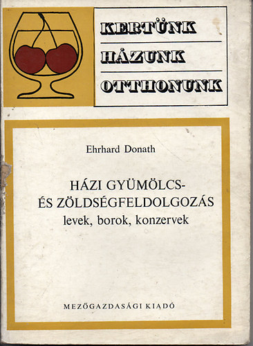 Ehrhard Donath - Házi gyümölcs- és zöldségfeldolgozás (Kertünk,házunk,otthonunk)