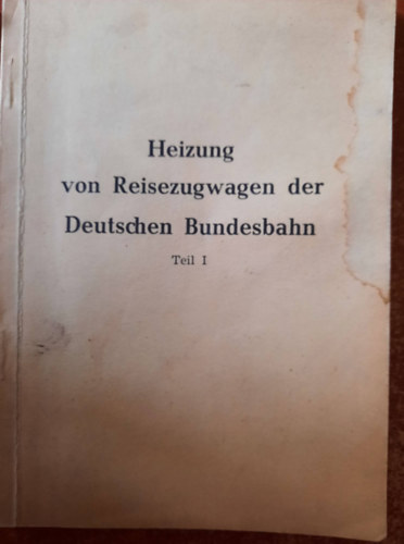 Heizung von Reisezugwagen der Deutschen Bundesbahn. I. Teil.  - A Deutsche Bundesbahn utaskocsijainak f�t�se I. k�tet