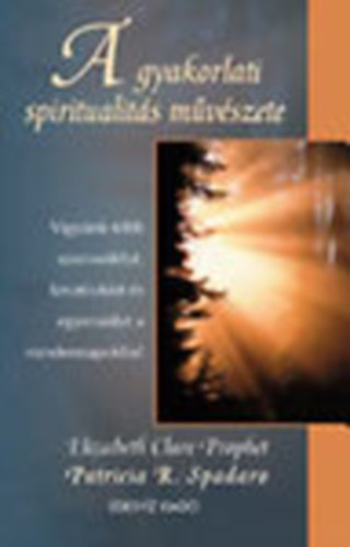 E. C.- Spadaro, P. R. Prophet - A gyakorlati spiritualitás művészete - Vigyünk több szenvedélyt, kreativitást és egyensúlyt a mindennakpokba!