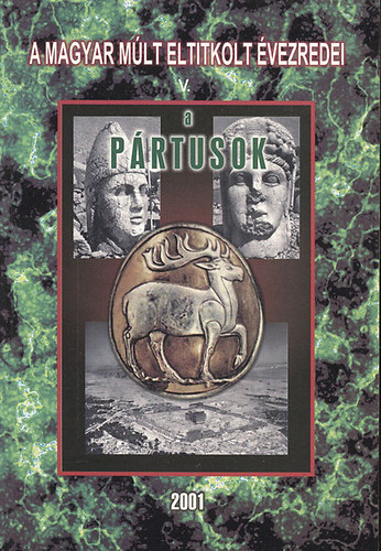 A pártusok - A magyar múlt eltitkolt évezredei V. (reprint)