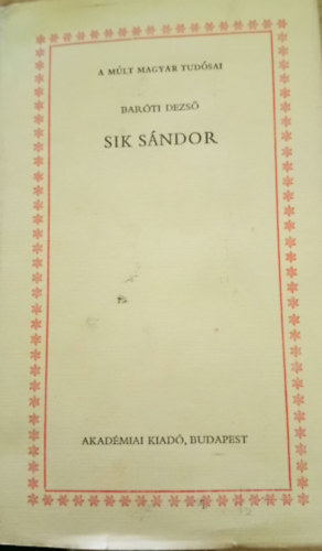 Bar�ti Dezs� - Sik S�ndor (A m�lt magyar tud�sai)