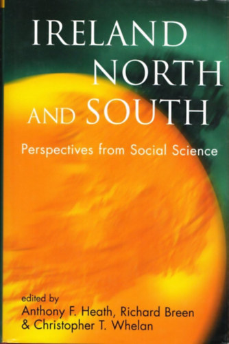 Richard Breen, Christopher T. Whelan Anthony F. Heath - Ireland North and South: Perspectives from Social Science (Proceedings of the British Academy: Themed volumes of essays in the humanities and social sciences, 98)