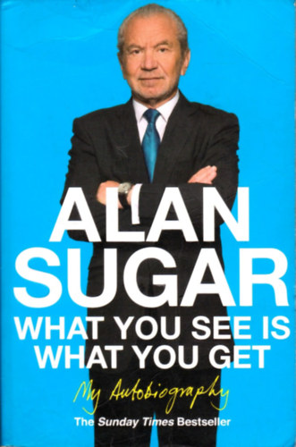 Alan Sugar - What You See Is What You Get: My Autobiography