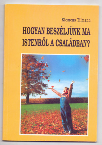 Klemens Tilmann - Hogyan beszljnk ma Istenrl a csaldban? (Jel knyvek)