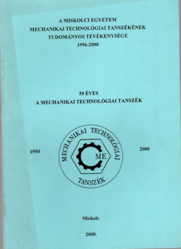 Dr. Tisza Miklós - 50 éves a Mechanikai Technológiai Tanszék- Miskolci Egyetem Mechanikai Technológiai Tanszékének Tudományos Tevékenysége 1996-2000
