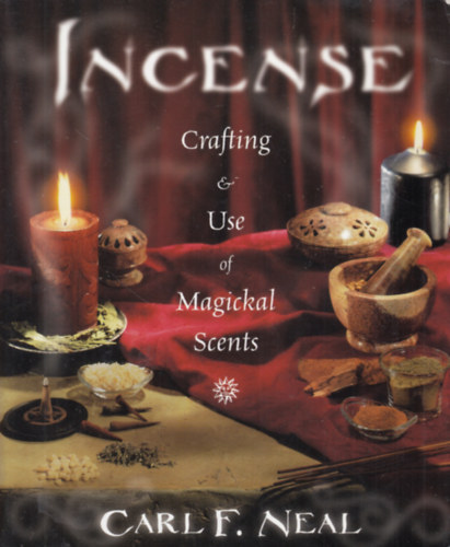 Carl F. Neal - Incense - Crafting and Use of Magickal Scents