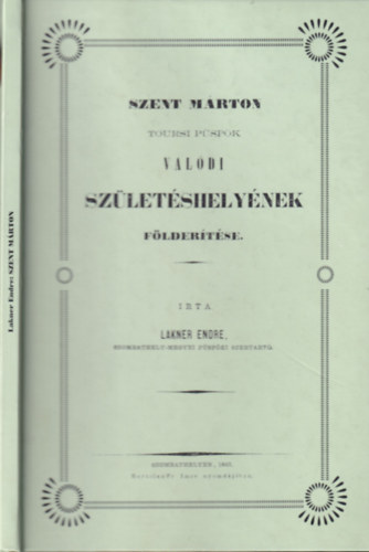 Lakner Endre - Szent Mrton toursi pspk valdi szletshelynek fldertse (Hasonms kiads)