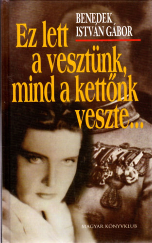 Benedek Istvn Gbor - Ez lett a vesztnk, mind a kettnk veszte...(Filmregny)