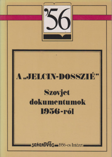 Sz�zadv�g Kiad� - A "Jelcin-dosszi�" (Szovjet dokumentumok 1956-r�l)