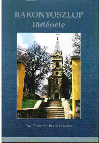 Kneifel Imr�n� B�kefi Erzs�bet - Bakonyoszlop t�rt�nete - dedik�lt