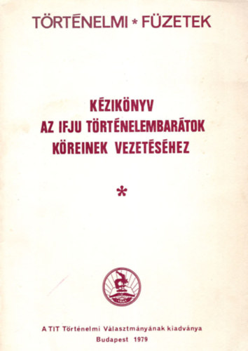 Dr. Gyapay Gbor  (szerk.) - Kziknyv az ifju trtnelmebartok kreinek vezetshez- Trtnelmi fzetek