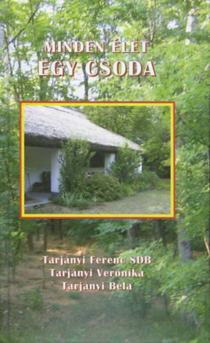 Tarjnyi Ferenc SDB; Tarjnyi Veronika; Tarjnyi Bla - Minden let egy csoda