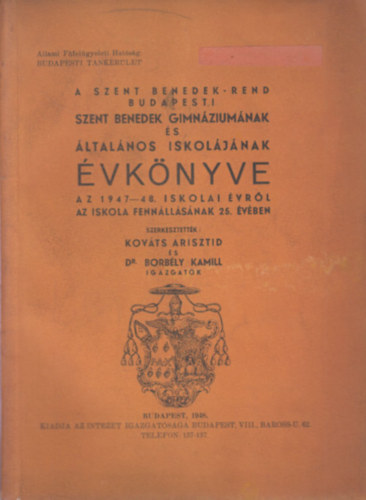 Dr. Borbély Kamill Kováts Arisztid - A Szent Benedek-rend budapesti Szent Benedek Gimnáziumának és Általános Iskolájának évkönyve az 1947-48. iskolai évről