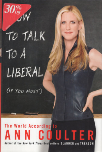 Ann Coulter - How to Talk to a Liberal (If You Must): The World According to Ann Coulter