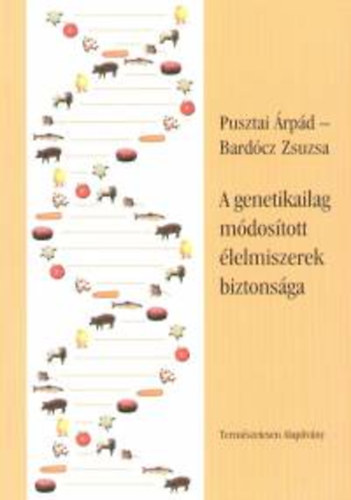 Pusztai rpd-Bardcz Zsuzsa - A genetikailag mdostott lelmiszerek biztonsga