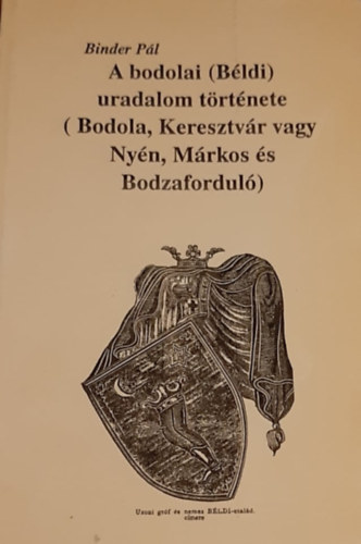 Binder Pál - A bodolai (Béldi) uradalom története - Bodola, Keresztvár vagy Nyén, Márkos és Bodzaforduló