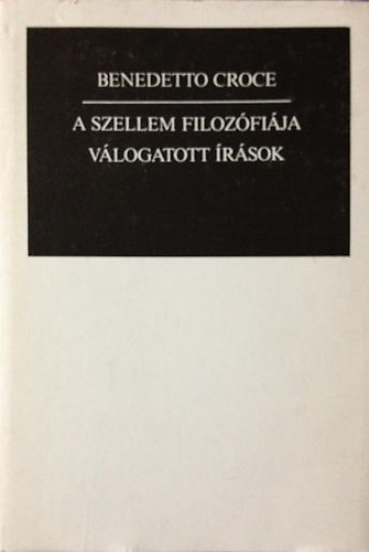 Benedetto Croce - A szellem filoz�fi�ja  V�logatott �r�sok