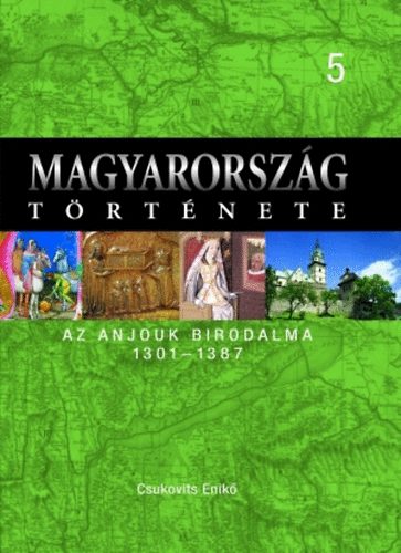 Csukovits Enikő - Magyarország története 5. Az Anjouk birodalma