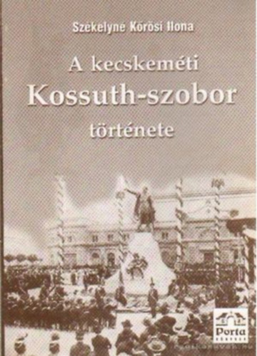 Sz�kelyn� K�r�si Ilona - A kecskem�ti Kossuth-szobor t�rt�nete