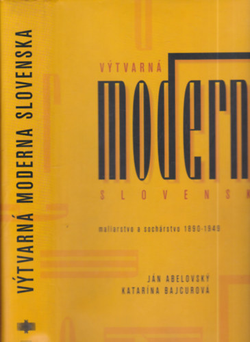 Katarna Bajcurov Jn Abelovsky - Vytvarn moderna Slovenska (Maliarstvo a sochrstvo 1890-1949)