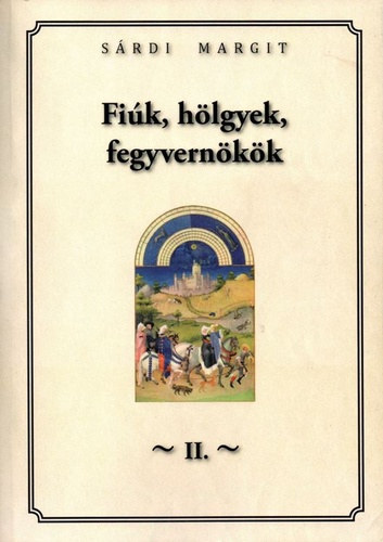 S�rdi Margit - Fi�k, h�lgyek, fegyvern�k�k I-II.