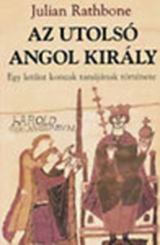 Julian Rathbone - Az utols� angol kir�ly - Egy let�nt korszak tan�j�nak t�rt�nete