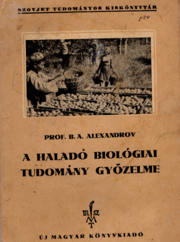 Prof. B. A. Alexandrov - A halad biolgiai tudomny gyzelme- Szovjet Tudomnyis Kisknyvtr