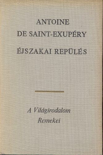 Antoine de Saint-Exupéry - Éjszakai repülés - A déli futárgép - Az ember földje - A hadirepülő