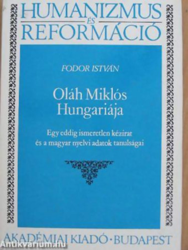 Fodor Istvn - Olh Mikls Hungarija EGY EDDIG ISMERETLEN KZIRAT S A MAGYAR NYELVI ADATOK TANULSGAI - Humanizmus s reformci 17.