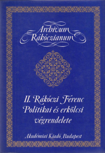 Kpeczi Bla - II. Rkczi Ferenc politikai s erklcsi vgrendelete (Archivum Rkczianum)