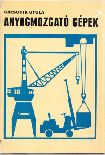 Greschik Gyula - Anyagmozgat� g�pek
