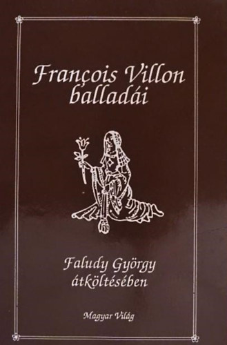 Faludy Gyrgy Francois Villon - Francois Villon balladi Faludy Gyrgy tkltsben