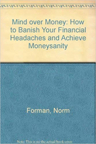 Norm Forman - Mind over Money: How to Banish Your Financial Headaches and Achieve Moneysanity